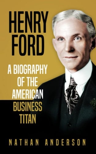 Henry Ford: A Biography of the American Business Titan