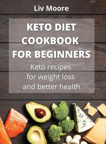 Keto Diet Cookbook for Beginners Keto Recipes for Weight Loss and Better Health