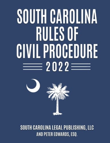 South Carolina Rules of Civil Procedure 2022 Complete Rules in Effect as of February 1, 2022