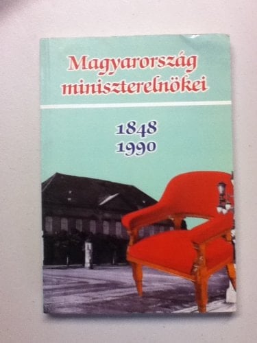 Magyarország miniszterelnökei, 1848-1990 (Hungarian Edition)