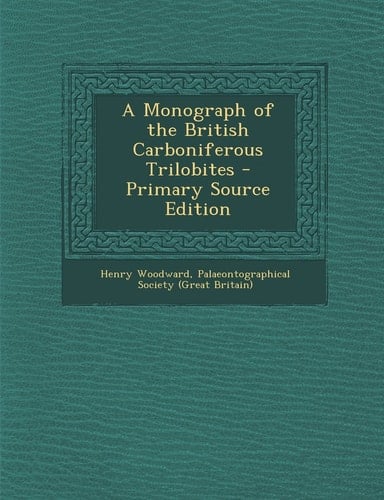 A Monograph of the British Carboniferous Trilobites - Primary Source Edition
