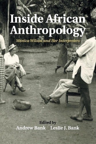 Inside African Anthropology Monica Wilson and her Interpreters