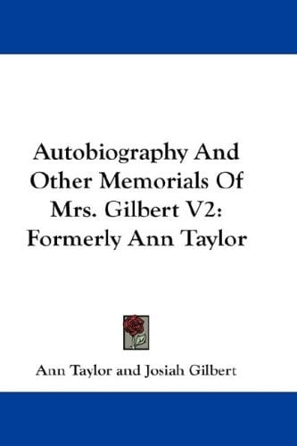 Autobiography And Other Memorials Of Mrs. Gilbert V2: Formerly Ann Taylor