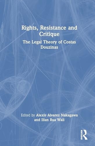 Rights, Resistance and Critique - The Legal Theory of Costas Douzinas