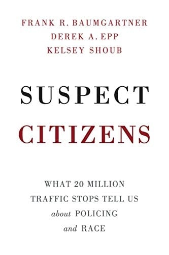 Suspect Citizens What 20 Million Traffic Stops Tell Us About Policing and Race