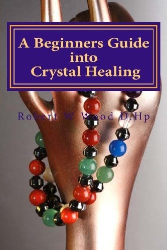 A Beginners Guide Into Crystal Healing Exploring the Mystical World of Gemstones & Crystals