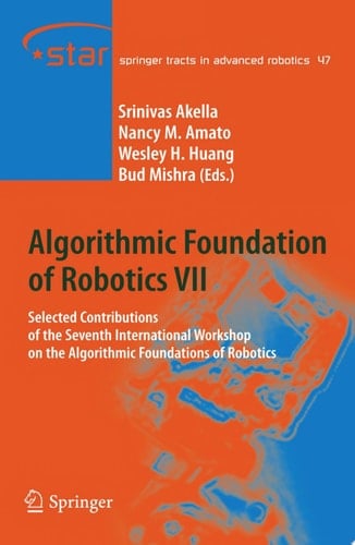 Algorithmic Foundation of Robotics VII Selected Contributions of the Seventh International Workshop on the Algorithmic Foundations of Robotics
