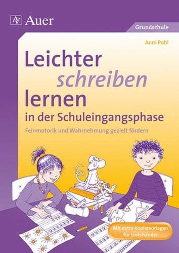 Leichter schreiben lernen in der Schuleingangsphase Feinmotorik und Wahrnehmung in der Schuleingangsphase gezielt fördern (1. Klasse)