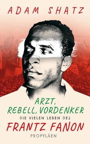 Arzt, Rebell, Vordenker die vielen Leben des Frantz Fanon