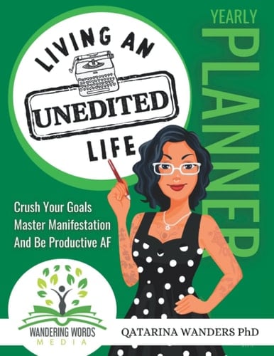 Living an Unedited Life: Yearly Planner Crush Your Goals, Master Manifestation, and Be Productive AF