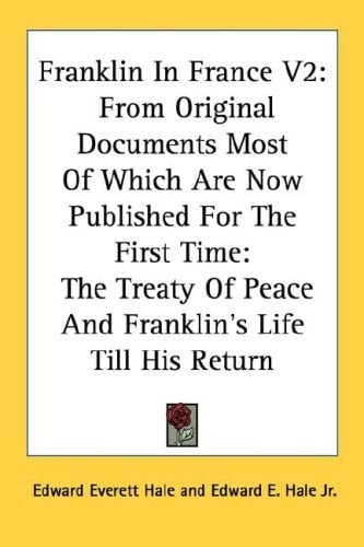 Franklin In France V2: From Original Documents Most Of Which Are Now Published For The First Time: The Treaty Of Peace And Franklin's Life Till His Return
