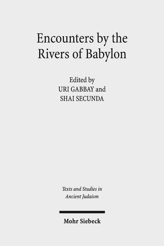 Encounters by the Rivers of Babylon Scholarly Conversations Between Jews, Iranians, and Babylonians in Antiquity