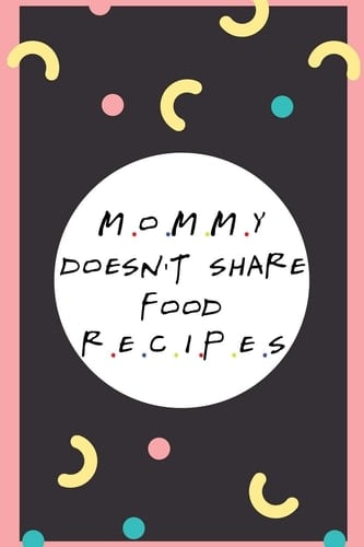 Mommy Doesnt Share Food Recipes Blank Recipe Journal Cookbook Notebook to Write in for Women, Food Cookbook, Moms Gift, Ingredients and Notes for All Your Special Recipes