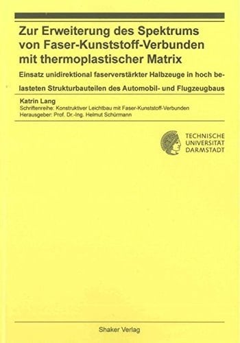 Zur Erweiterung des Spektrums von Faser-Kunststoff-Verbunden mit thermoplastischer Matrix – Einsatz unidirektional faserverstärkter Halbzeuge in hoch belasteten Strukturbauteilen des Automobil- und Flugzeugbaus