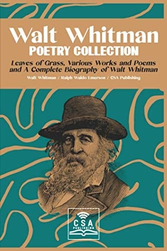 Walt Whitman Poetry Collection: Leaves of Grass, Various Works and Poems, and a Complete Biography of Walt Whitman