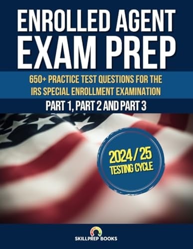 Enrolled Agent Exam Prep: 650+ Practice Test Questions for the IRS Special Enrollment Examination Part 1, Part 2 and Part 3