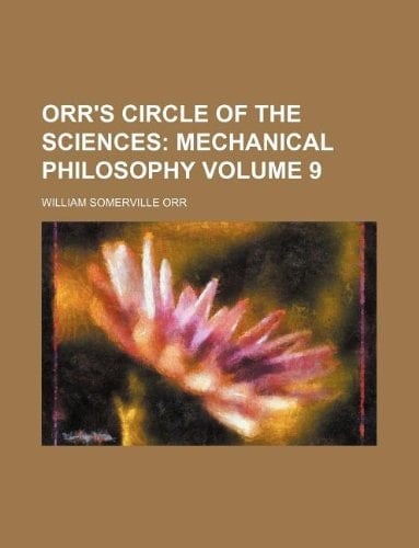 Orr's Circle of the Sciences Volume 9; Mechanical philosophy