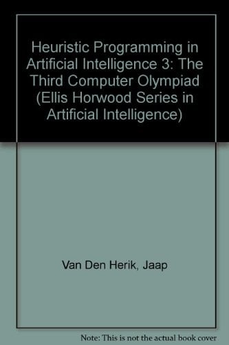 Heuristic Programming in Artificial Intelligence 3: The Third Computer Olympiad (Ellis Horwood Series in Artificial Intelligence)