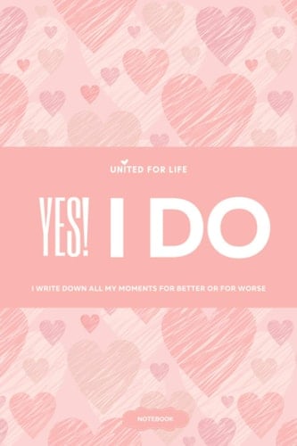 Notebook YES I DO - United for life - I write down all my moments for better or for worse: Wedding anniversaries from the first year up to 90 years ! ... emotions and experience life events...