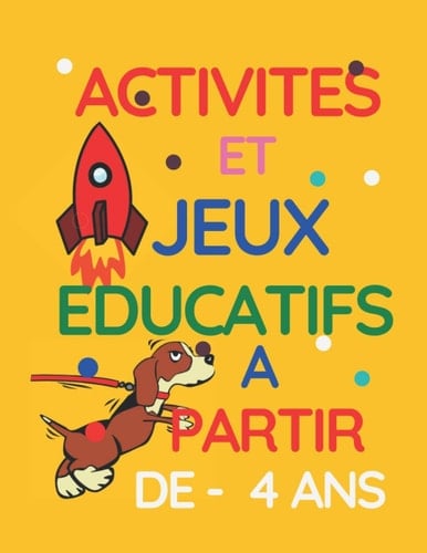 ACTIVITES ET JEUX EDUCATIFS A PARTIR DE - 4 ANS: Un cahier d'activités génial pour amuser les enfants (French Edition)