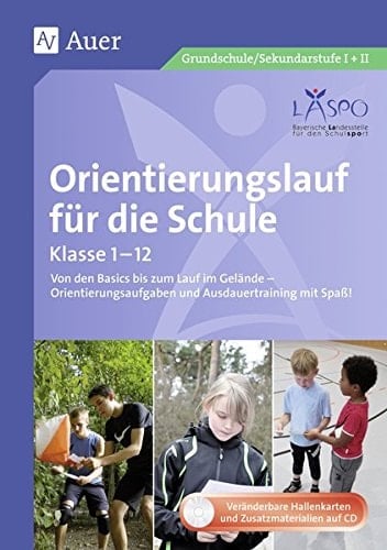 Orientierungslauf für die Schule - Klasse 1-12 von den Basics bis zum Lauf im Gelände - Orientierungsaufgaben und Ausdauertraining mit Spaß! : veränderbare Hallenkarten und Zusatzmaterialien auf CD