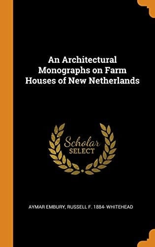 An Architectural Monographs on Farm Houses of New Netherlands