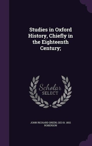 Studies in Oxford History, Chiefly in the Eighteenth Century;