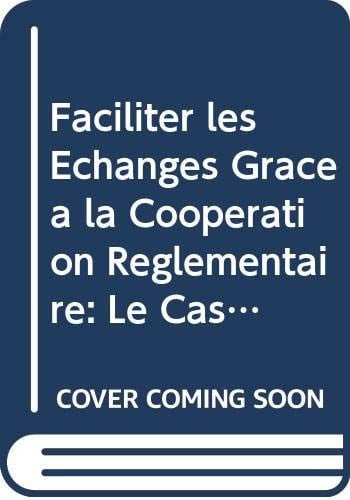 Faciliter les Échanges Grâce à la Coopération Réglementaire Le Cas des Accords et Comités OTC / SPS de L'OMC