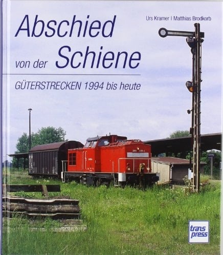 Abschied von der Schiene Güterstrecken 1994 bis heute