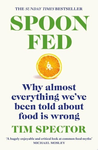 Spoon-Fed Why almost everything we’ve been told about food is wrong, by the Sunday Times bestselling author of Food for Life