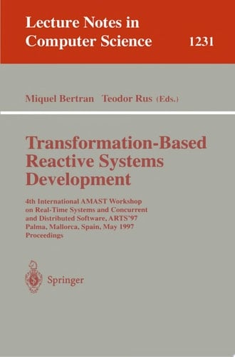 Transformation-Based Reactive Systems Development 4th International AMAST Workshop on Real-Time Systems and Concurrent and Distributed Software, ARTS'97, Palma, Mallorca, Spain, May 21 - 23, 1997, Proceedings