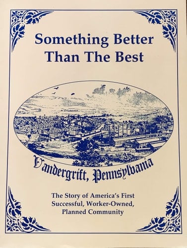 Something Better Than the Best Vandergrift, Pennsylvania : the Story of America's First Successful, Worker-owned, Planned Community
