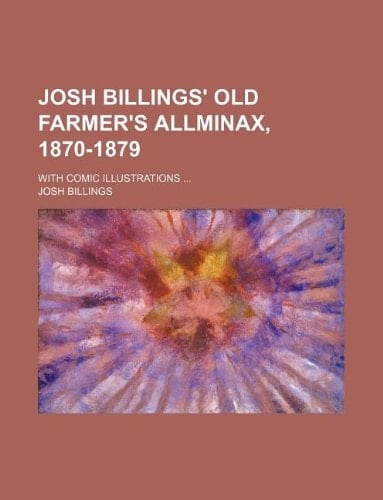 Josh Billings' old farmer's allminax, 1870-1879; with comic illustrations