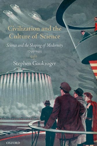 Civilization and the Culture of Science Science and the Shaping of Modernity, 1795-1935
