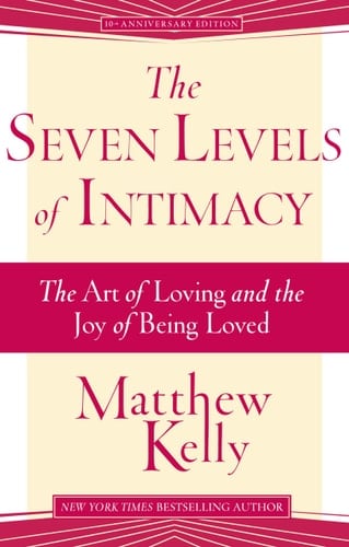 The Seven Levels of Intimacy The Art of Loving and the Joy of Being Loved