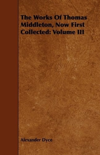 The Works of Thomas Middleton, Now First Collected Volume III