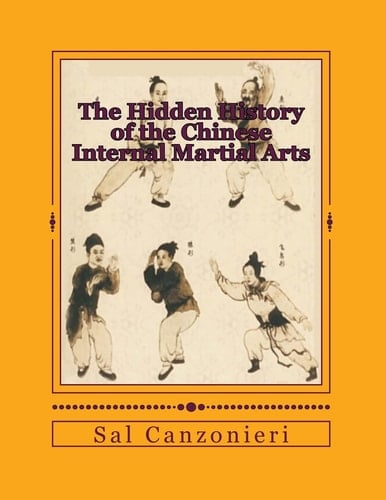 The Hidden History of the Chinese Internal Martial Arts Exploring the Mysterious Connections Between Long Fist Boxing and the Origins and Roots of Bagua Zhang, Taiji Quan, Xingyi Quan, and More