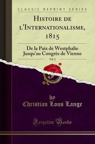 Histoire de l'Internationalisme, 1815, Vol. 2 de la Paix de Westphalie Jusqu'au Congrès de Vienne (Classic Reprint)
