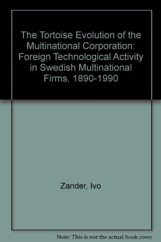 The Tortoise Evolution of the Multinational Corporation Foreign Technological Activity in Swedish Multinational Firms, 1890-1990