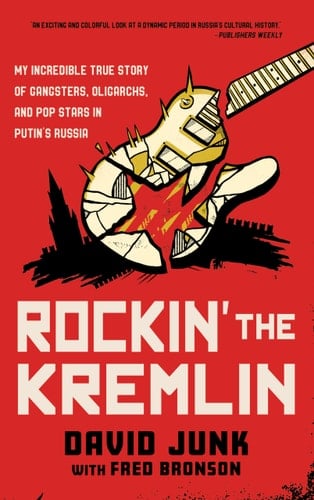 Rockin' the Kremlin My Incredible True Story of Gangsters, Oligarchs, and Pop Stars in Putin's Russia