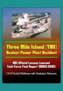Three Mile Island (TMI) Nuclear Power Plant Accident NRC Official Lessons Learned Task Force Final Report (NUREG-0585) - 1979 Partial Meltdown with Radiation Releases