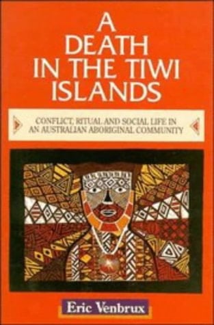 A Death in the Tiwi Islands Conflict, Ritual and Social Life in an Australian Aboriginal Community