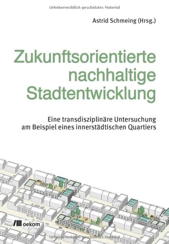 Zukunftsorientierte nachhaltige Stadtentwicklung eine transdisziplinäre Untersuchung am Beispiel eines innerstädtischen Quartiers