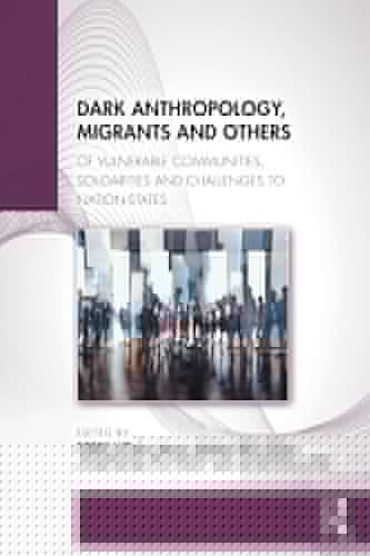 Dark Anthropology, Migrants and Others Of Vulnerable Communities, Solidarities and Challenges to Nation-States