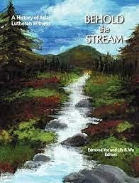 Behold the Stream A History of Asian Lutheran Witness