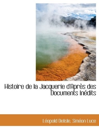 Histoire de La Jacquerie D'Apr?'s Des Documents in Dits (French Edition)