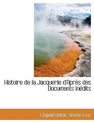 Histoire de la Jacquerie d'Après des Documents Inédits (French Edition)