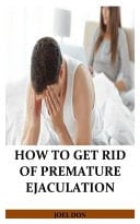 How to Get Rid of Premature Ejaculation The Ultimate Guide with Practical Exercise to Revive Sex Life and Gain Absolute Control Over Your Relationship