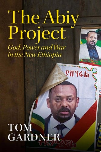 The Abiy Project God, Power and War in the New Ethiopia
