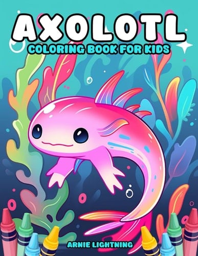 Axolotl Coloring Book for Kids: Splash of Wonder: Colorful Axolotls Adventures for Young Artists (Axolotl Coloring Books)